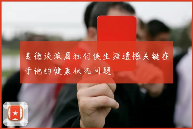 基德谈浓眉独行侠生涯遗憾关键在于他的健康状况问题