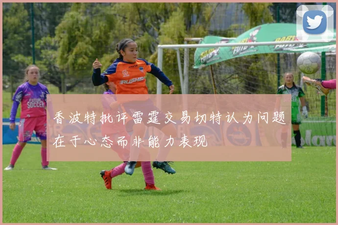 香波特批评雷霆交易切特认为问题在于心态而非能力表现